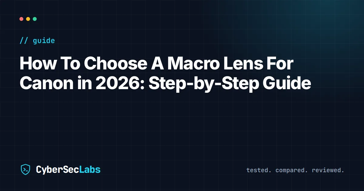 How To Choose A Macro Lens For Canon in 2026: Step-by-Step Guide
