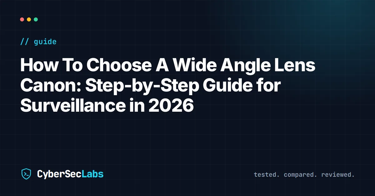 How To Choose A Wide Angle Lens Canon: Step-by-Step Guide for Surveillance in 2026